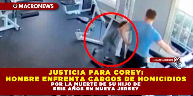 JUSTICIA PARA COREY: HOMBRE ENFRENTA CARGOS DE HOMICIDIOS POR LA MUERTE DE SU HIJO DE SEIS AÑOS EN NUEVA JERSEY