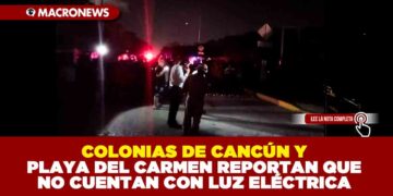 COLONIAS DE CANCÚN  Y PLAYA DEL CARMEN REPORTAN QUE NO CUENTAN CON LUZ ELÉCTRICA