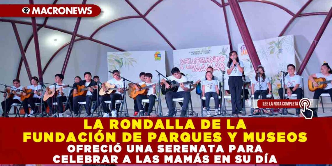 LA RONDALLA DE LA FUNDACIÓN DE PARQUES Y MUSEOS OFRECIÓ UNA SERENATA PARA CELEBRAR A LAS MAMÁS EN SU DÍA