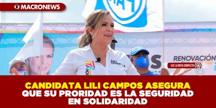 CANDIDATA LILI CAMPOS ASEGURA QUE SU PRORIDAD ES LA SEGURIDAD EN SOLIDARIDAD