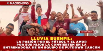 LLUVIA BUENFIL: LA PASIÓN POR EL FÚTBOL Y EL AMOR POR SUS HIJOS LA CONVIERTEN EN LA ENTRENADORA DE UN EQUIPO DE FUTDOWN CANCÚN