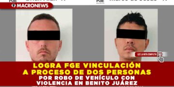 LOGRA FGE VINCULACIÓN A PROCESO DE DOS PERSONAS POR ROBO DE VEHÍCULO CON VIOLENCIA EN BENITO JUÁREZ
