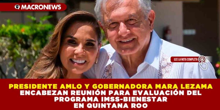 PRESIDENTE AMLO Y GOBERNADORA MARA LEZAMA ENCABEZA REUNIÓN PARA EVALUACIÓN DEL PROGRAMA IMSS-BIENESTAR EN QUINTANA ROO