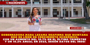 GOBERNADORA MARA LEZAMA REAFIRMA QUE QUINTANA ROO ES LÍDER EN CRECIMIENTO ECONÓMICO, CON UN AUMENTO DEL 10.7% EN EL ÚLTIMO TRIMESTRE Y UN 10.2% ANUAL EN 2023, SEGÚN DATOS DEL INEGI