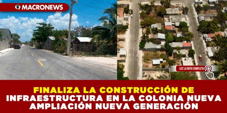 FINALIZA LA CONSTRUCCIÓN DE INFRAESTRUCTURA EN LA COLONIA NUEVA AMPLIACIÓN NUEVA GENERACIÓN