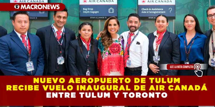 NUEVO AEROPUERTO DE TULUM RECIBE VUELO INAUGURAL DE AIR CANADÁ ENTRE TULUM Y TORONTO