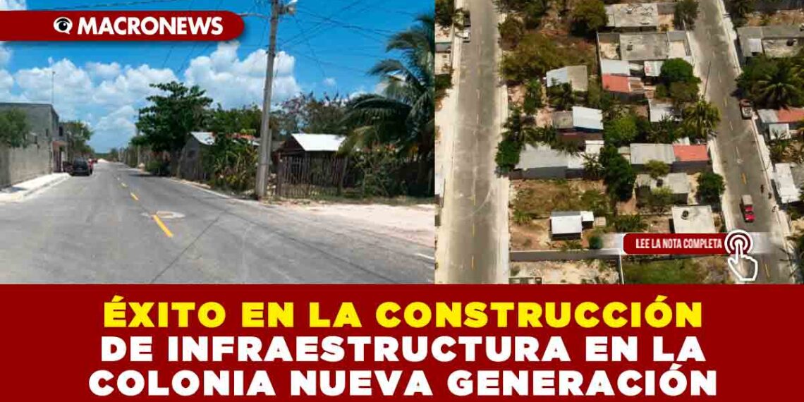 ÉXITO EN LA CONSTRUCCIÓN DE INFRAESTRUCTURA EN LA COLONIA NUEVA GENERACIÓN