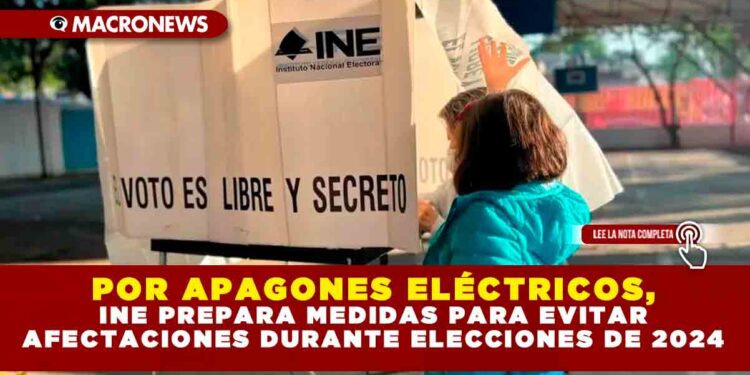 POR APAGONES ELÉCTRICOS, INE PREPARA MEDIDAS PARA EVITAR AFECTACIONES DURANTE ELECCIONES DE 2024