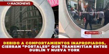 DEBIDO A COMPORTAMIENTOS INAPROPIADOS, CIERRAN «PORTALES» QUE TRANSMITÍAN ENTRE DUBLÍN Y NUEVA YORK