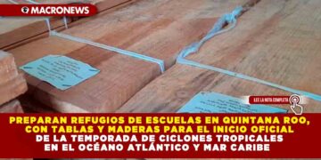 PREPARAN REFUGIOS DE ESCUELAS EN QUINTANA ROO, CON TABLAS Y MADERAS PARA EL INICIO OFICIAL DE LA TEMPORADA DE CICLONES TROPICALES EN EL OCÉANO ATLÁNTICO Y MAR CARIBE