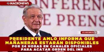 PRESIDENTE AMLO INFORMA QUE MAÑANERAS ESTARÁN DISPONIBLES POR 24 HORAS EN CANALES OFICIALES PARA ACATAR ORDEN DEL INE