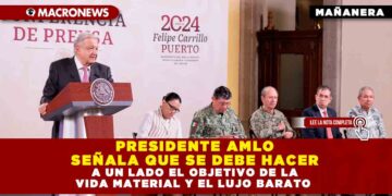 PRESIDENTE AMLO SEÑALA QUE SE DEBE HACER A UN LADO EL OBJETIVO DE LA VIDA MATERIAL Y EL LUJO BARATO