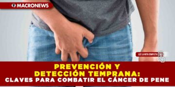 PREVENCIÓN Y DETECCIÓN TEMPRANA: CLAVES PARA COMBATIR EL CÁNCER DE PENE