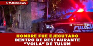 HOMBRE FUE EJECUTADO DENTRO DE RESTAURANTE «VOILA» DE TULUM