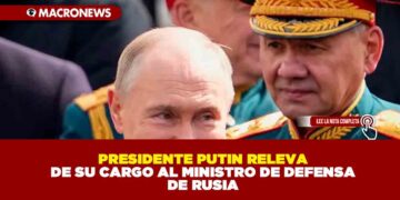 PRESIDENTE PUTIN RELEVA DE SU CARGO AL MINISTRO DE DEFENSA DE RUSIA