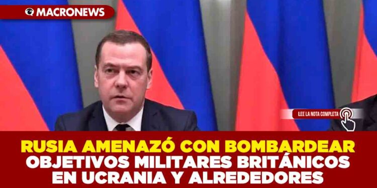 RUSIA AMENAZÓ CON BOMBARDEAR OBJETIVOS MILITARES BRITÁNICOS EN UCRANIA Y ALREDEDORES