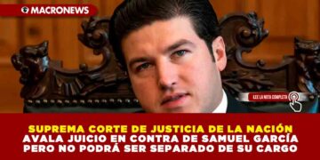 SUPREMA CORTE DE JUSTICIA DE LA NACIÓN AVALA JUICIO EN CONTRA DE SAMUEL GARCÍA PERO NO PODRÁ SER SEPARADO DE SU CARGO