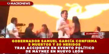 GOBERNADOR SAMUEL GARCÍA CONFIRMA 5 MUERTOS Y 50 HERIDOS TRAS ACCIDENTE EN EVENTO POLÍTICO DE MÁYNEZ EN NUEVO LEÓN