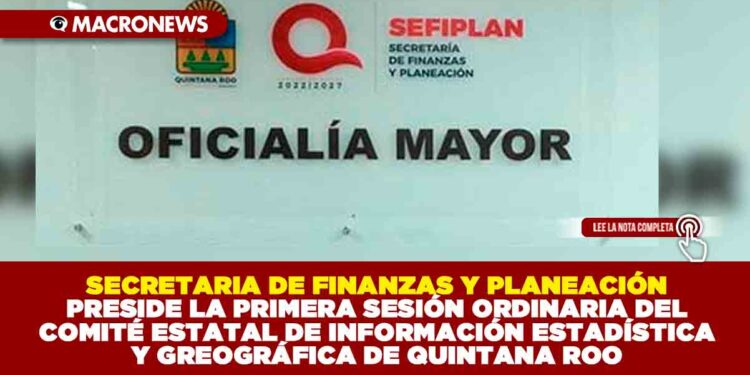 SECRETARIA DE FINANZAS Y PLANEACIÓN PRESIDE LA PRIMERA SESIÓN ORDINARIA DEL COMITÉ ESTATAL DE INFORMACIÓN ESTADÍSTICA Y GREOGRÁFICA DE QUINTANA ROO