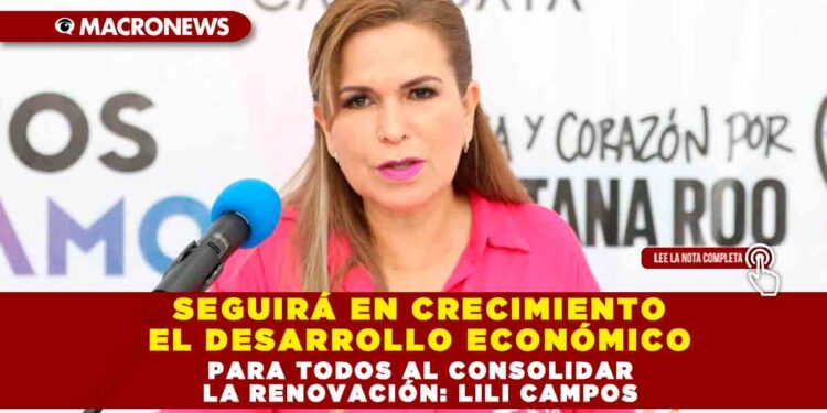 SEGUIRÁ EN CRECIMIENTO EL DESARROLLO ECONÓMICO PARA TODOS AL CONSOLIDAR LA RENOVACIÓN: LILI CAMPOS.