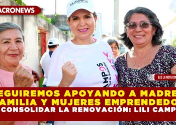 SEGUIREMOS APOYANDO A MADRES DE FAMILIA Y MUJERES EMPRENDEDORAS AL CONSOLIDAR LA RENOVACIÓN: LILI CAMPOS