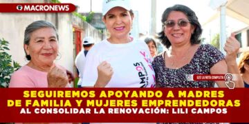 SEGUIREMOS APOYANDO A MADRES DE FAMILIA Y MUJERES EMPRENDEDORAS AL CONSOLIDAR LA RENOVACIÓN: LILI CAMPOS