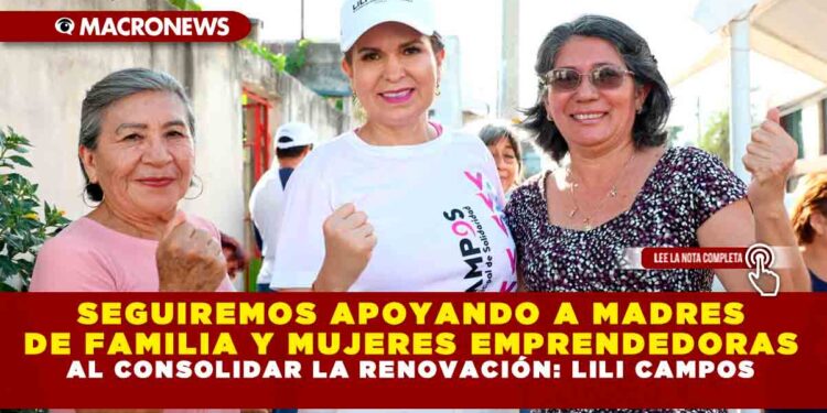 SEGUIREMOS APOYANDO A MADRES DE FAMILIA Y MUJERES EMPRENDEDORAS AL CONSOLIDAR LA RENOVACIÓN: LILI CAMPOS
