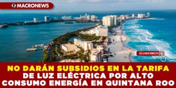 NO DARÁN SUBSIDIOS EN LA TARIFA DE LUZ ELÉCTRICA POR ALTO CONSUMO ENERGÍA EN QUINTANA ROO