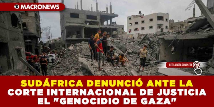 SUDÁFRICA DENUNCIÓ ANTE LA CORTE INTERNACIONAL DE JUSTICIA EL «GENOCIDIO DE GAZA»