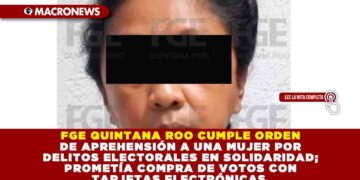 FGE QUINTANA ROO CUMPLE ORDEN DE APREHENSIÓN A UNA MUJER POR DELITOS ELECTORALES EN SOLIDARIDAD; PROMETÍA COMPRA DE VOTOS CON TARJETAS ELECTRÓNICAS