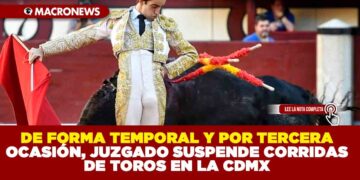DE FORMA TEMPORAL Y POR TERCERA OCASIÓN, JUZGADO SUSPENDE CORRIDAS DE TOROS EN LA CDMX