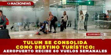 TULUM SE CONSOLIDA COMO DESTINO TURÍSTICO: AEROPUERTO RECIBE 60 VUELOS SEMANALES