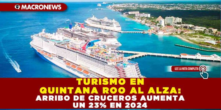 TURISMO EN QUINTANA ROO AL ALZA: ARRIBO DE CRUCEROS AUMENTA UN 23% EN 2024