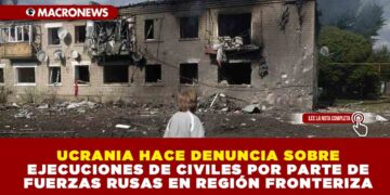UCRANIA HACE DENUNCIA SOBRE EJECUCIONES DE CIVILES POR PARTE DE FUERZAS RUSAS EN REGIÓN FRONTERIZA