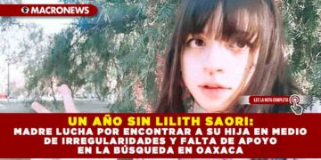 UN AÑO SIN LILITH SAORI: MADRE LUCHA POR ENCONTRAR A SU HIJA EN MEDIO DE IRREGULARIDADES Y FALTA DE APOYO EN LA BÚSQUEDA EN OAXACA