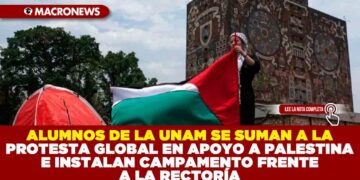 ALUMNOS DE LA UNAM SE SUMAN A LA PROTESTA GLOBAL EN APOYO A PALESTINA E INSTALAN CAMPAMENTO FRENTE A LA RECTORÍA