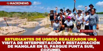 ESTUDIANTES DE LA UNIVERSIDAD AUTÓNOMA DE QUINTANA ROO REALIZARON UNA VISITA DE INTERPRETACIÓN Y RESTAURACIÓN DE MANGLAR EN EL PARQUE PUNTA SUR, EN COZUMEL