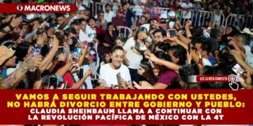 VAMOS A SEGUIR TRABAJANDO CON USTEDES, NO HABRÁ DIVORCIO ENTRE GOBIERNO Y PUEBLO: CLAUDIA SHEINBAUM LLAMA A CONTINUAR CON LA REVOLUCIÓN PACÍFICA DE MÉXICO CON LA 4T