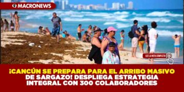 ¡CANCÚN SE PREPARA PARA EL ARRIBO MASIVO DE SARGAZO! DESPLIEGA ESTRATEGIA INTEGRAL CON 300 COLABORADORES