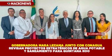 GOBERNADORA MARA LEZAMA JUNTO CON CONAGUA REVISAN PROYECTOS ESTRATÉGICOS DE AGUA POTABLE Y SANEAMIENTO PARA QUINTANA ROO