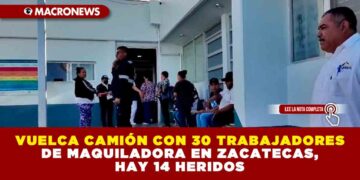 VUELCA CAMIÓN CON 30 TRABAJADORES DE MAQUILADORA EN ZACATECAS, HAY 14 HERIDOS