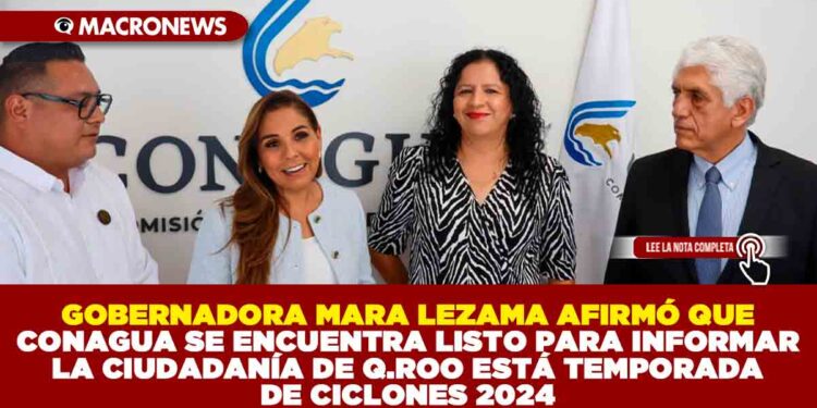 GOBERNADORA MARA LEZAMA AFIRMPO QUE CONAGUA SE ENCUENTRA LISTO PARA INFORMAR DE MANERA CLARA A LA CIUDADANÍA DE Q.ROO DURANTE LA TEMPORADA DE CICLONES 2024