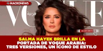 SALMA HAYEK BRILLA EN LA PORTADA DE VOGUE ARABIA: TRES VERSIONES, UN ÍCONO DE ESTILO