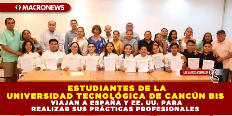 ESTUDIANTES DE LA UNIVERSIDAD TECNOLÓGICA DE CANCÚN BIS VIAJAN A ESPAÑA Y EE. UU. PARA REALIZAR SUS PRÁCTICAS PROFESIONALES
