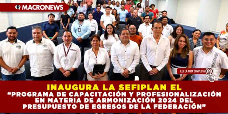 INAUGURA LA SEFIPLAN EL “PROGRAMA DE CAPACITACIÓN Y PROFESIONALIZACIÓN EN MATERIA DE ARMONIZACIÓN 2024 DEL PRESUPUESTO DE EGRESOS DE LA FEDERACIÓN”