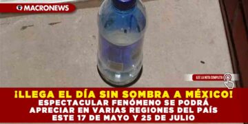 ¡LLEGA EL DÍA SIN SOMBRA A MÉXICO! ESPECTACULAR FENÓMENO SE PODRÁ APRECIAR EN VARIAS REGIONES DEL PAÍS ESTE 17 DE MAYO Y 25 DE JULIO