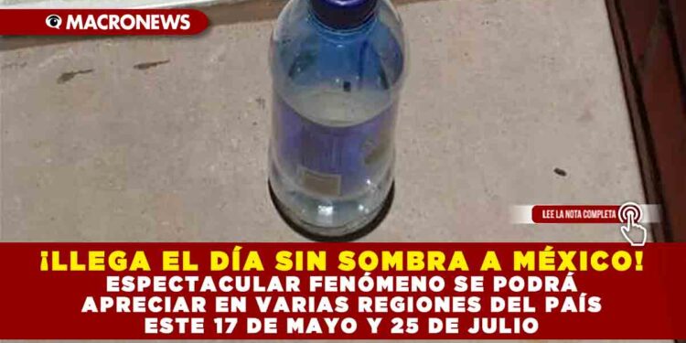 ¡LLEGA EL DÍA SIN SOMBRA A MÉXICO! ESPECTACULAR FENÓMENO SE PODRÁ APRECIAR EN VARIAS REGIONES DEL PAÍS ESTE 17 DE MAYO Y 25 DE JULIO
