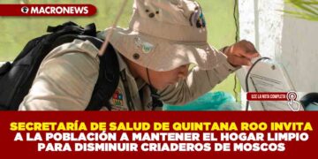 SECRETARÍA DE SALUD DE QUINTANA ROO INVITA A LA POBLACIÓN A MANTENER EL HOGAR LIMPIO PARA DISMINUIR CRIADEROS DE MOSCOS