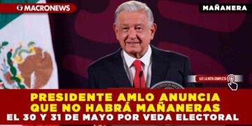 PRESIDENTE AMLO ANUNCIA QUE NO HABRÁ MAÑANERAS EL 30 Y 31 DE MAYO POR VEDA ELECTORAL
