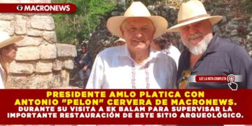PRESIDENTE AMLO PLATICA CON ANTONIO «PELON» CERVERA DE MACRONEWS. DURANTE SU VISITA A EK BALAM PARA SUPERVISAR LA IMPORTANTE RESTAURACIÓN DE ESTE SITIO ARQUEOLÓGICO.
